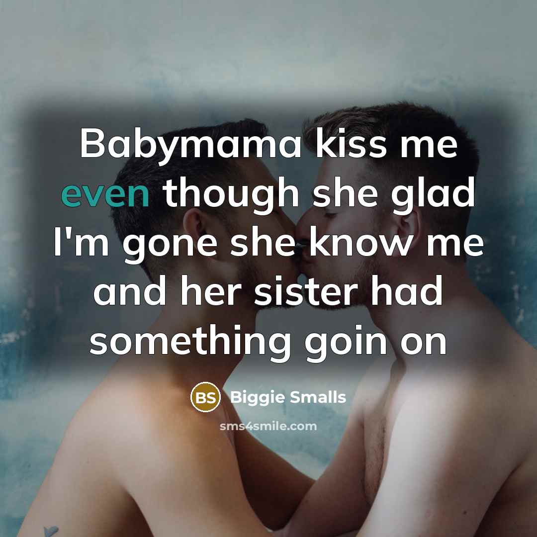 “Babymama kiss me even though she glad I'm gone she…” quote by Biggie Smalls
