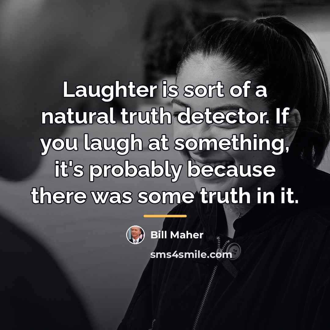“Laughter is sort of a natural truth detector. If you…” quote by Bill Maher