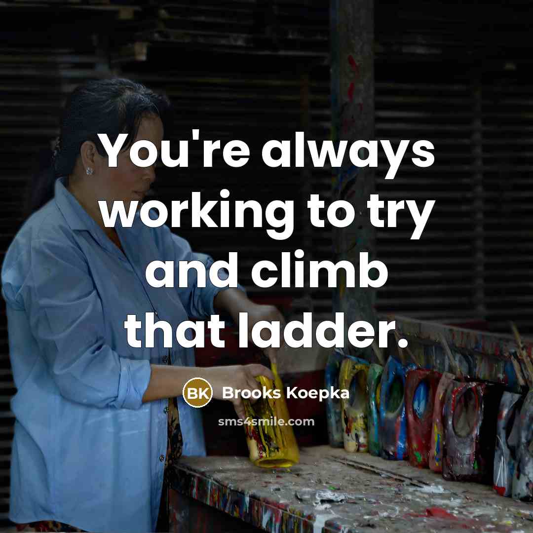 “You're always working to try and climb that ladder.…” quote by Brooks Koepka