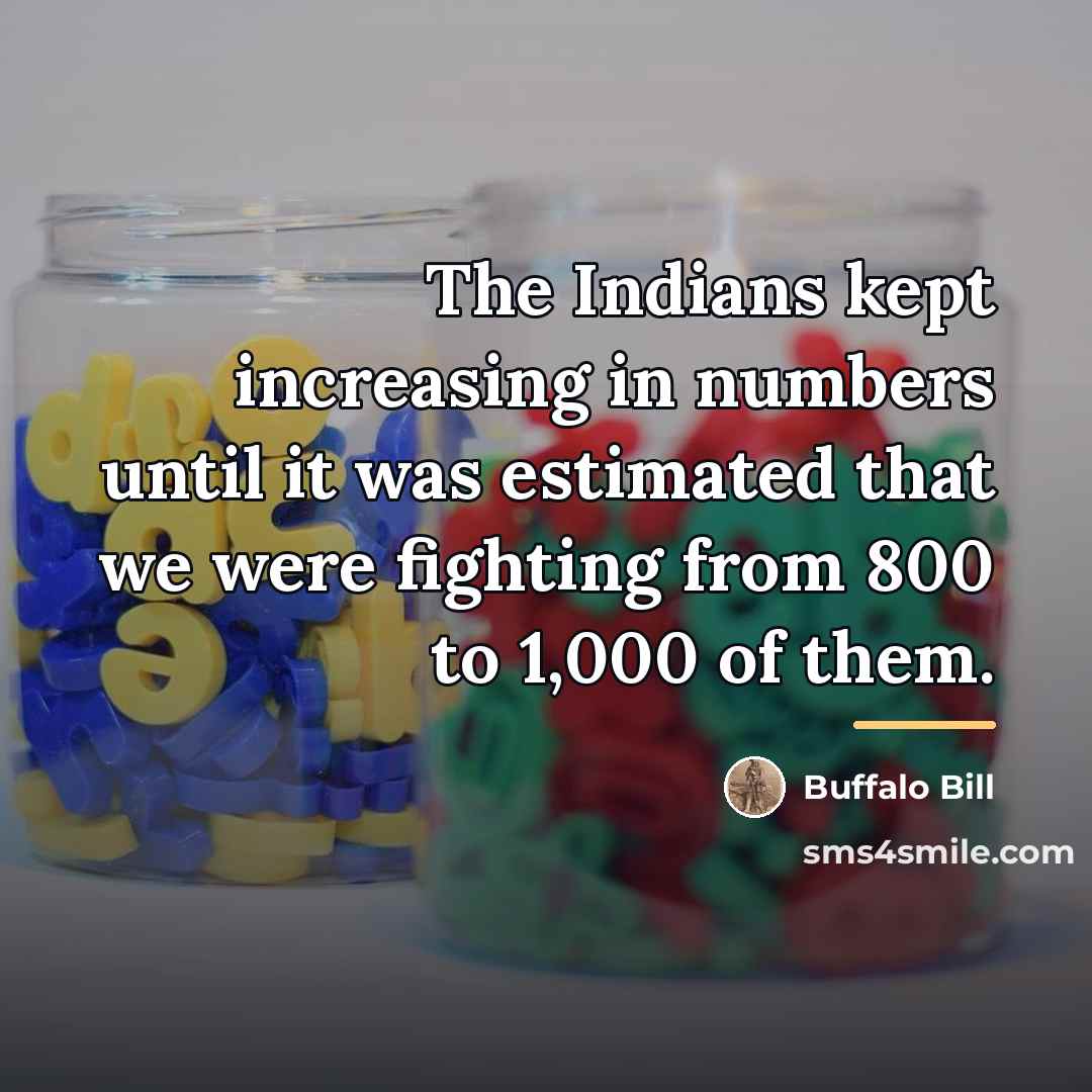 “The Indians kept increasing in numbers until it was estimated…” quote by Buffalo Bill