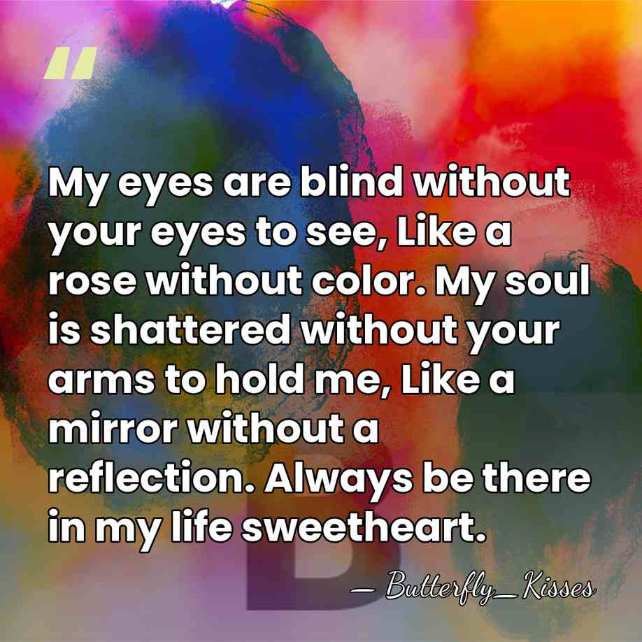 My eyes are blind without your eyes to see, Like a rose&hellip; - Butterfly_Kisses