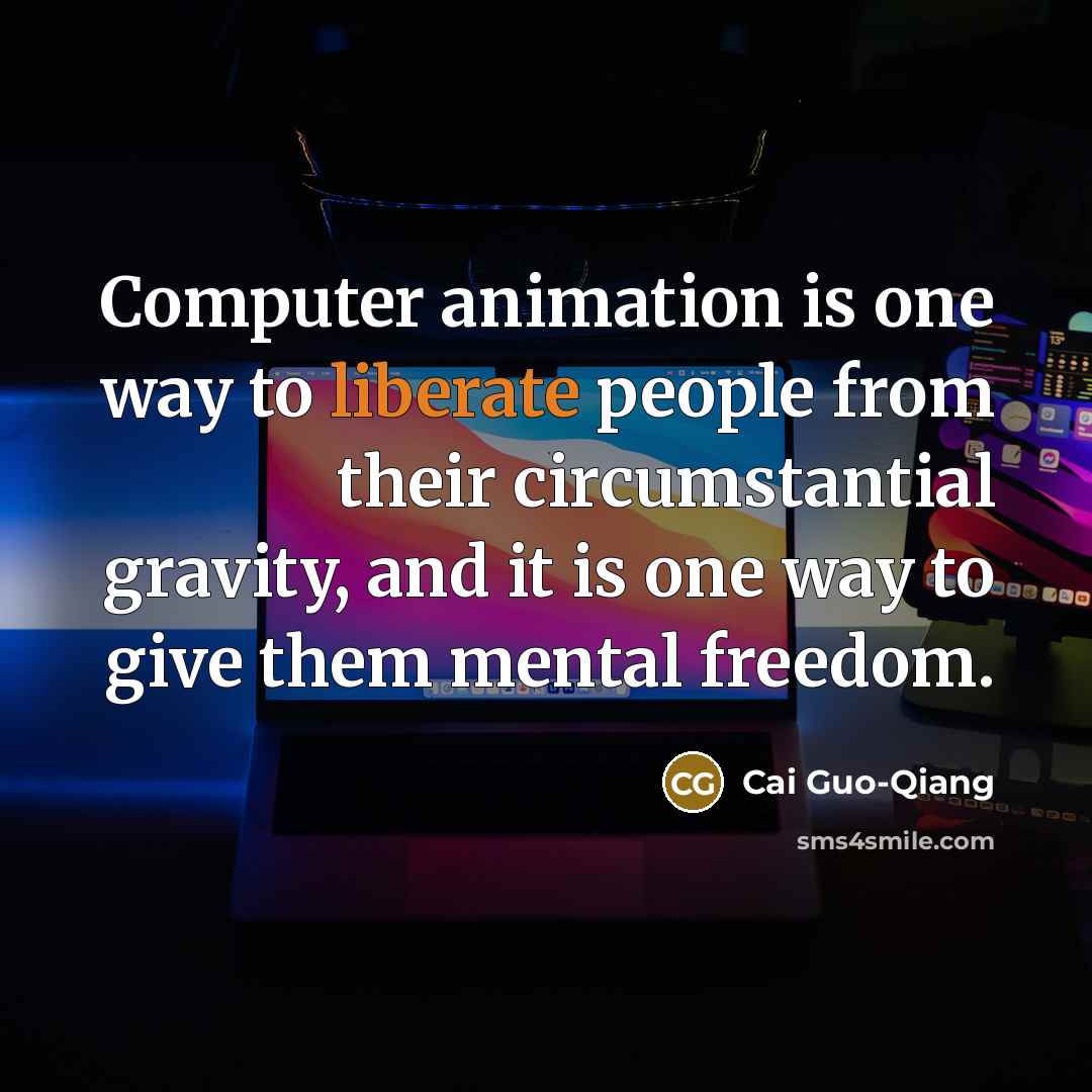 “Computer animation is one way to liberate people from their…” quote by Cai Guo-Qiang