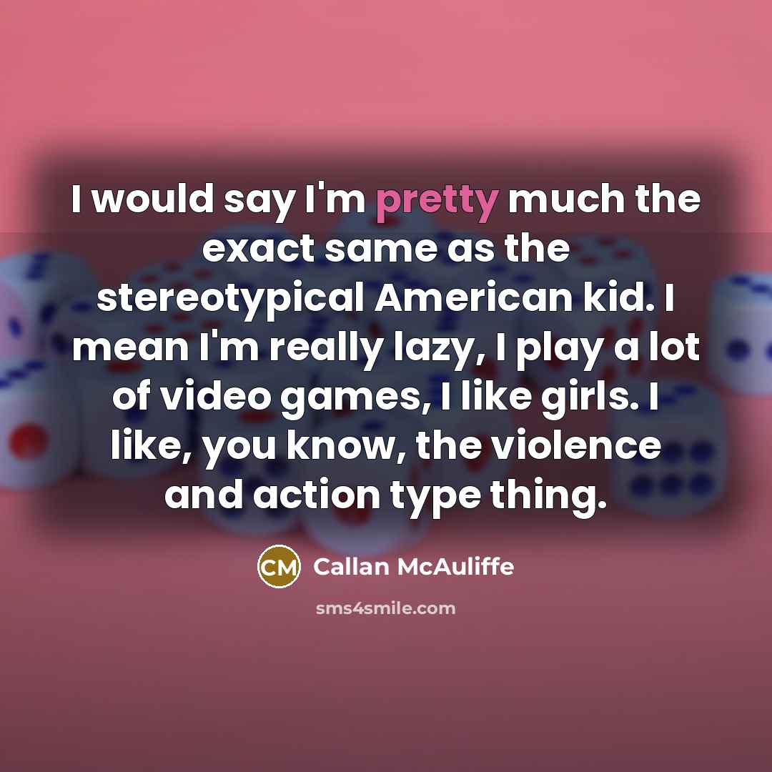 “I would say I'm pretty much the exact same as…” quote by Callan McAuliffe