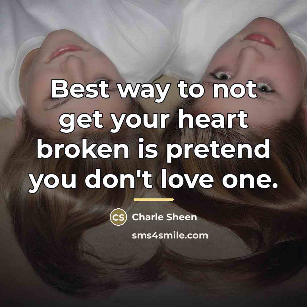 “Best way to not get your heart broken is pretend…” quote by Anonymous