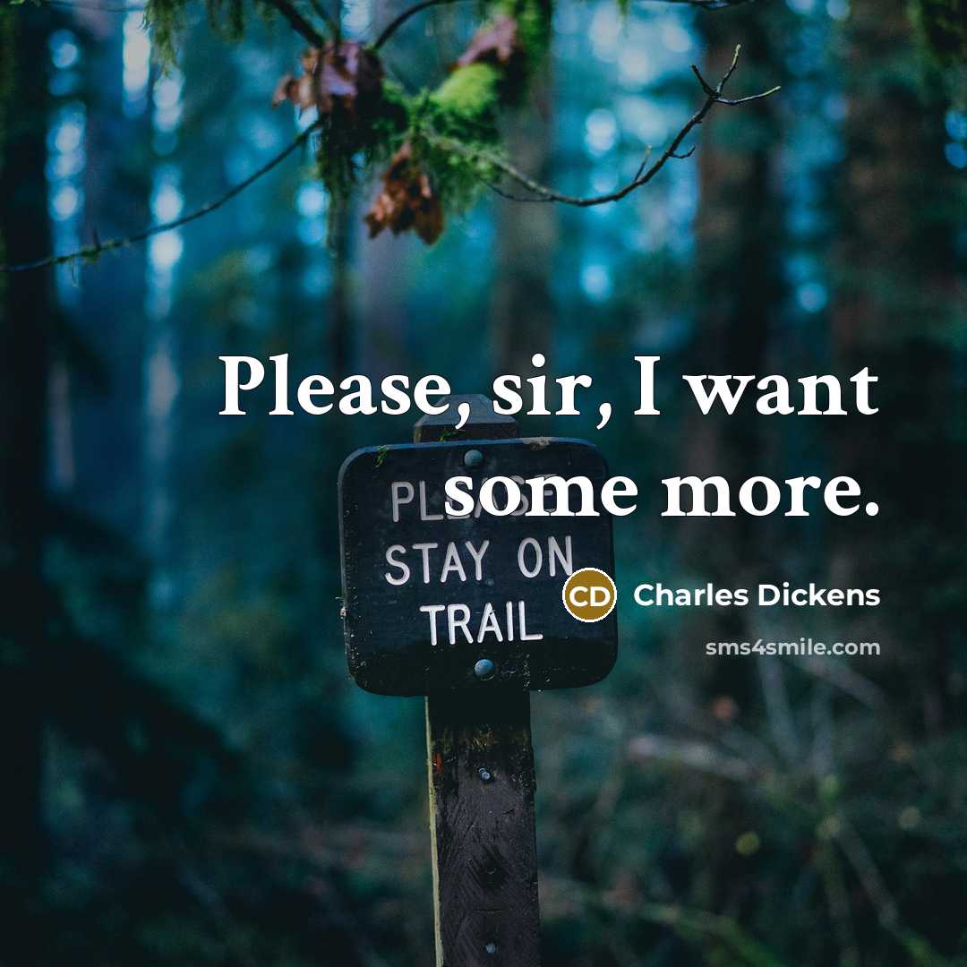 “Please, sir, I want some more.…” quote by Charles Dickens