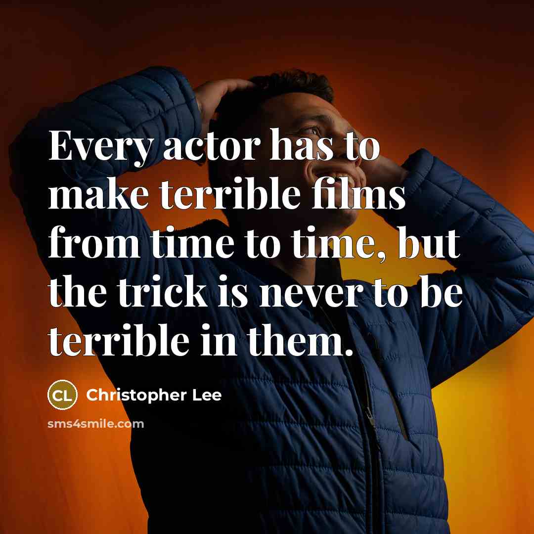 “Every actor has to make terrible films from time to…” quote by Christopher Lee