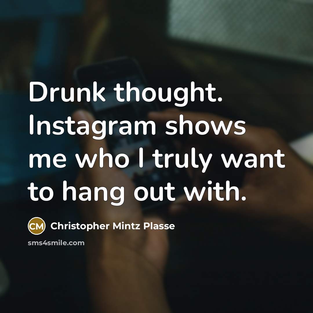 “Drunk thought. Instagram shows me who I truly want to…” quote by Christopher Mintz Plasse