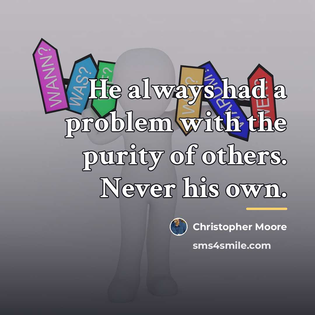 “He always had a problem with the purity of others.…” quote by Christopher Moore