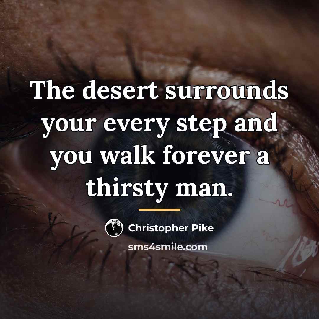 “The desert surrounds your every step and you walk forever…” quote by Christopher Pike