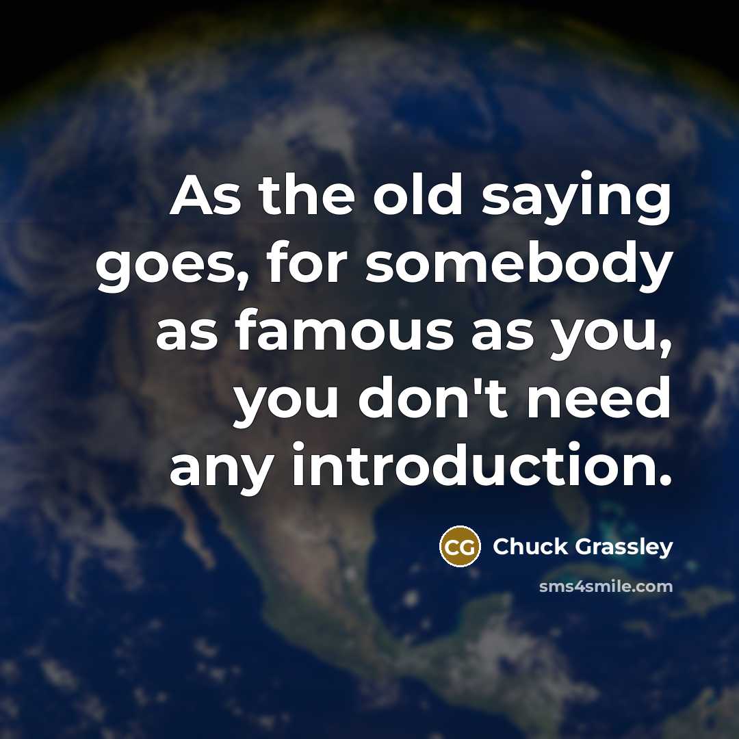 “As the old saying goes, for somebody as famous as…” quote by Chuck Grassley