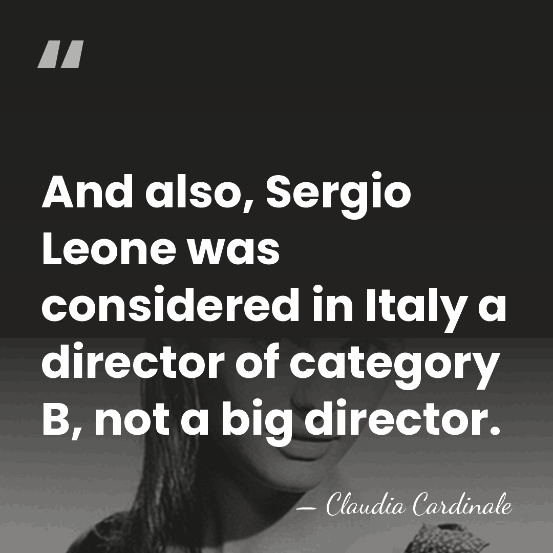 And also, Sergio Leone was considered in Italy a director of category&hellip; - Claudia Cardinale