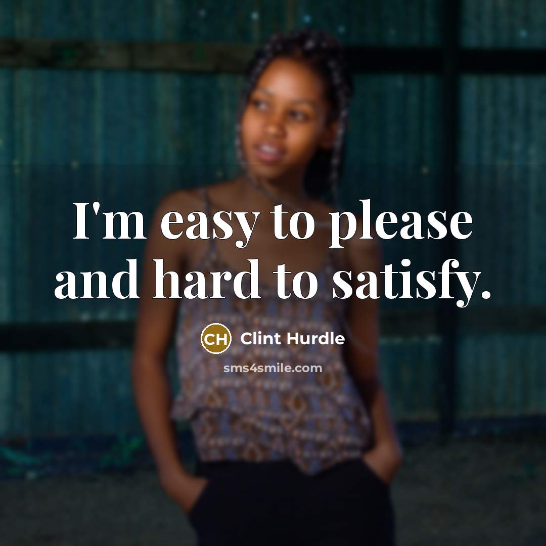 “I'm easy to please and hard to satisfy.…” quote by Clint Hurdle