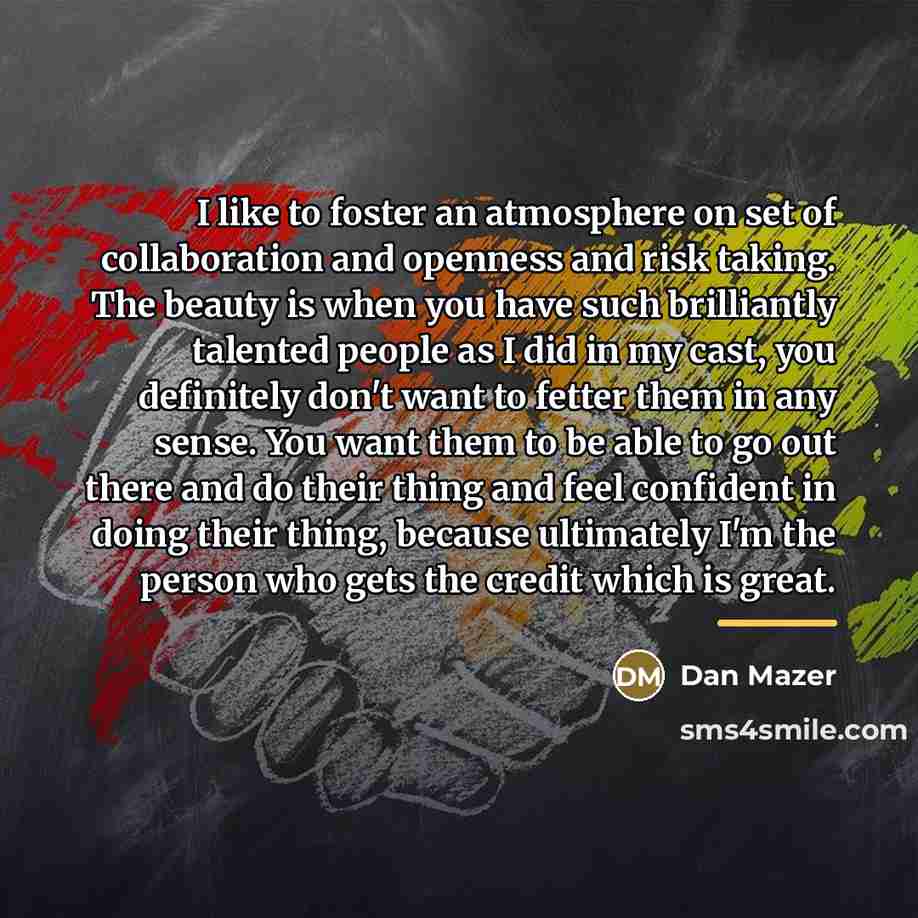 “I like to foster an atmosphere on set of collaboration…” quote by Dan Mazer