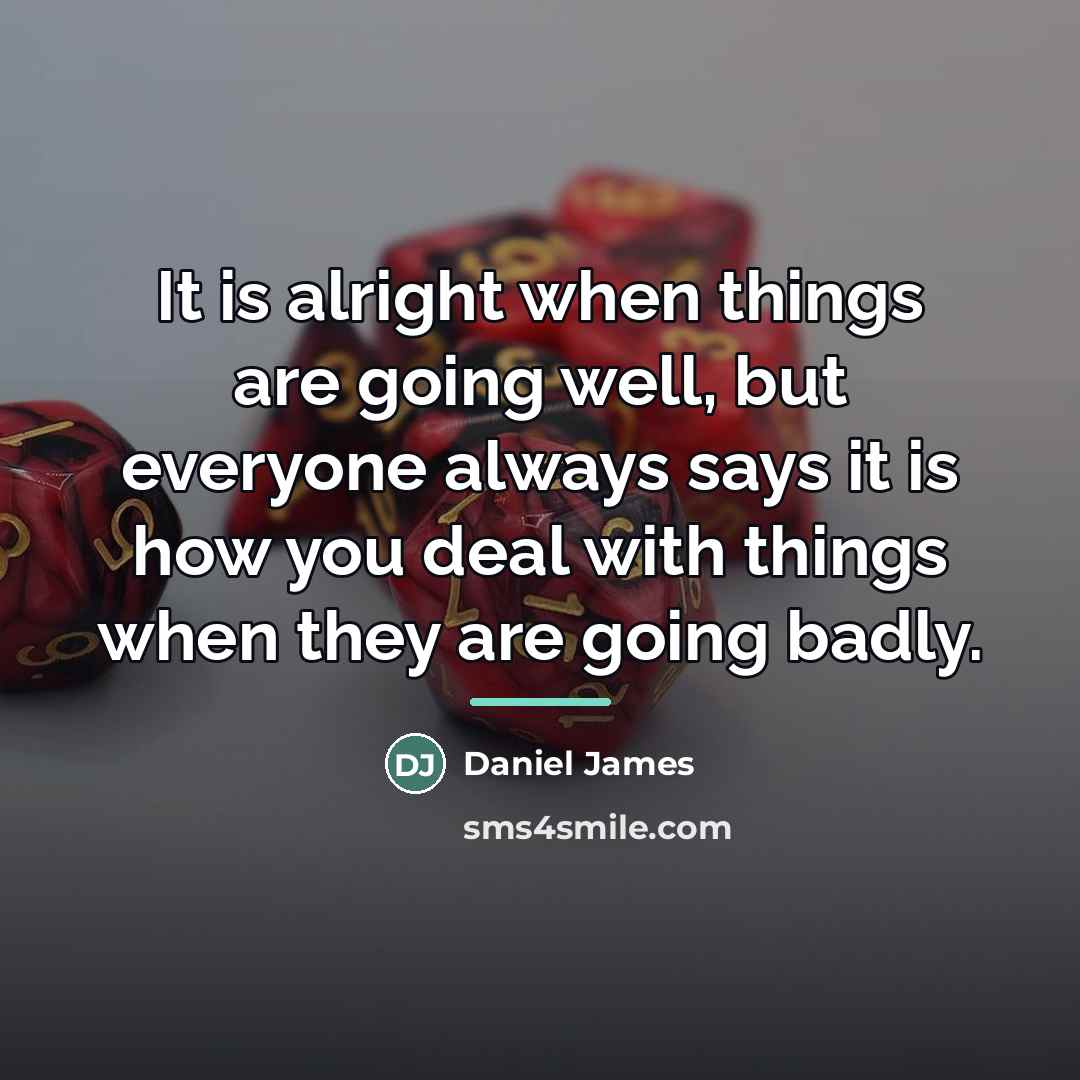 “It is alright when things are going well, but everyone…” quote by Daniel James
