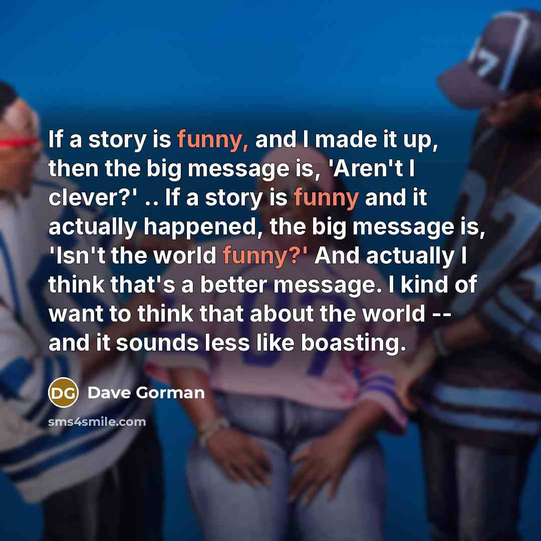 “If a story is funny, and I made it up,…” quote by Dave Gorman