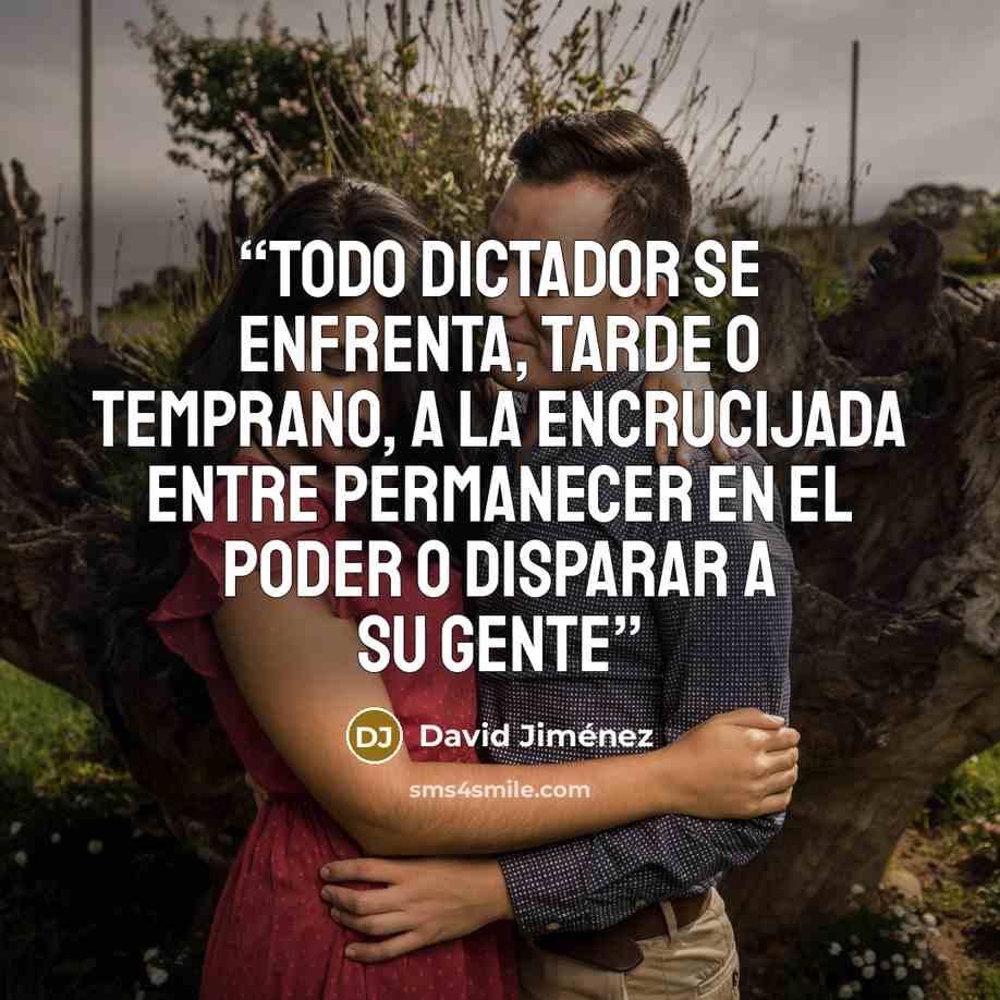 “Todo dictador se enfrenta, tarde o temprano, a la encrucijada entre permanecer en el poder o disparar a su gente” quote by David Jiménez