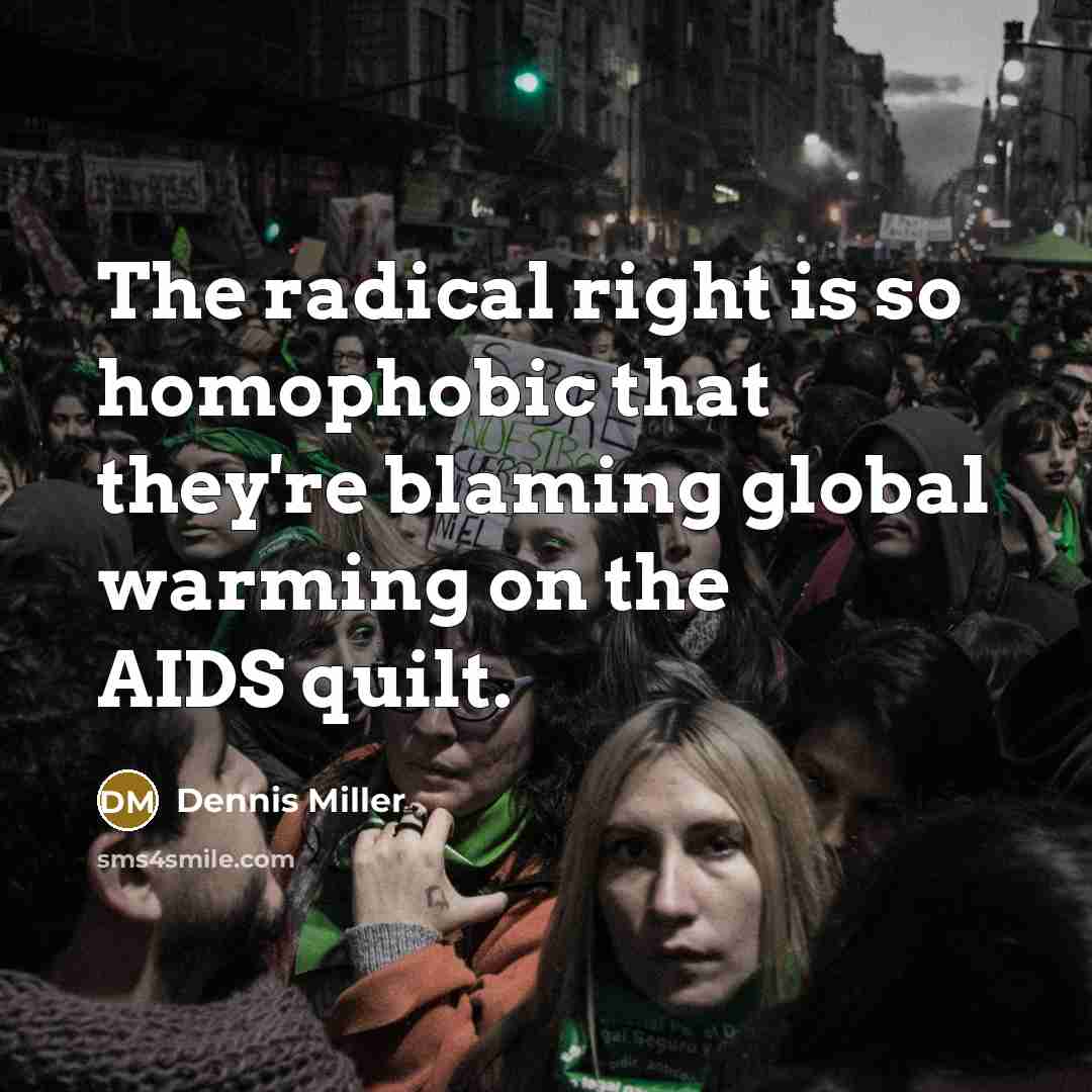 “The radical right is so homophobic that they're blaming global…” quote by Dennis Miller