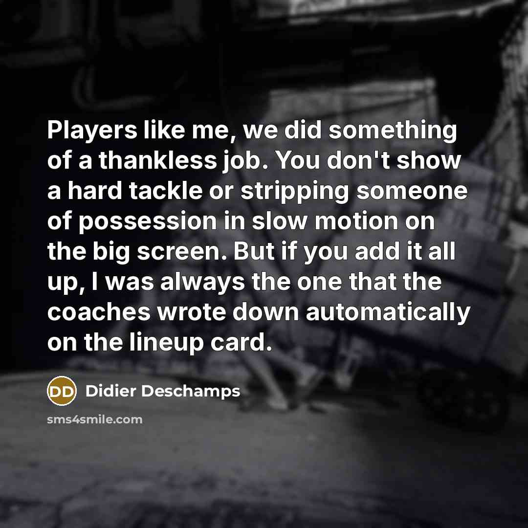 “Players like me, we did something of a thankless job.…” quote by Didier Deschamps