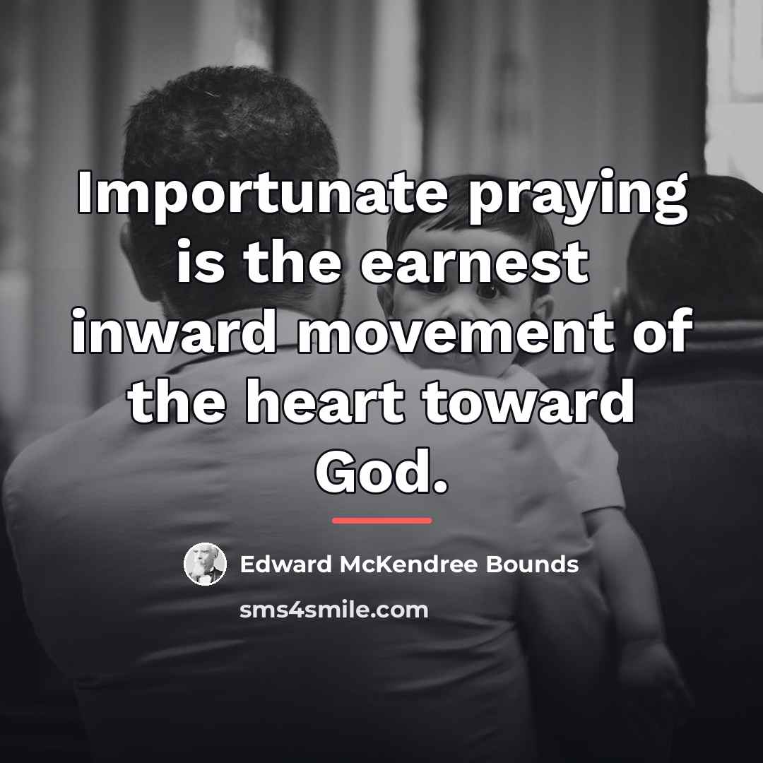 “Importunate praying is the earnest inward movement of the heart…” quote by Edward McKendree Bounds