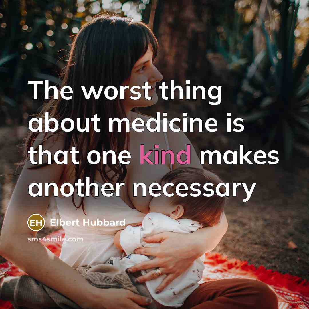“The worst thing about medicine is that one kind makes another necessary” quote by Elbert Hubbard