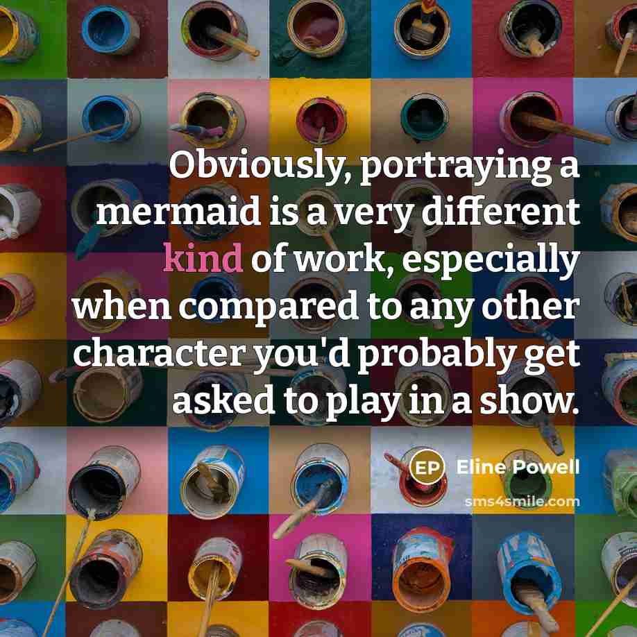 “Obviously, portraying a mermaid is a very different kind of…” quote by Eline Powell