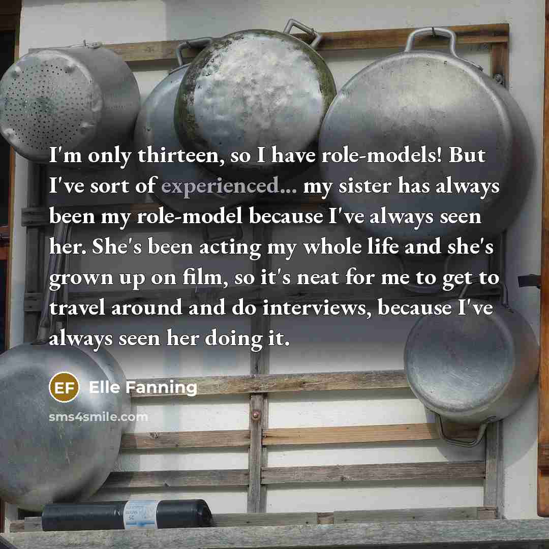 “I'm only thirteen, so I have role-models! But I've sort…” quote by Elle Fanning