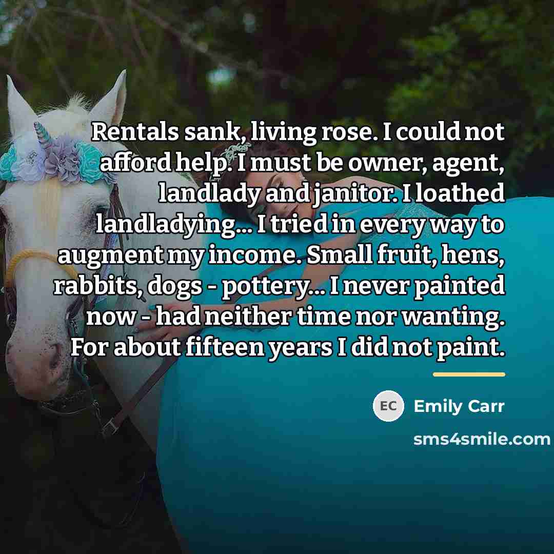 “Rentals sank, living rose. I could not afford help. I…” quote by Emily Carr