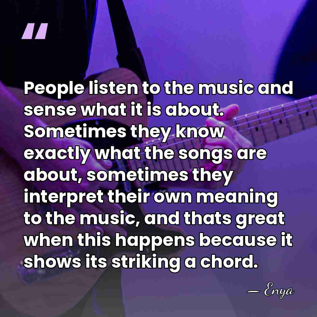 People listen to the music and sense what it is about. Sometimes&hellip; - Enya