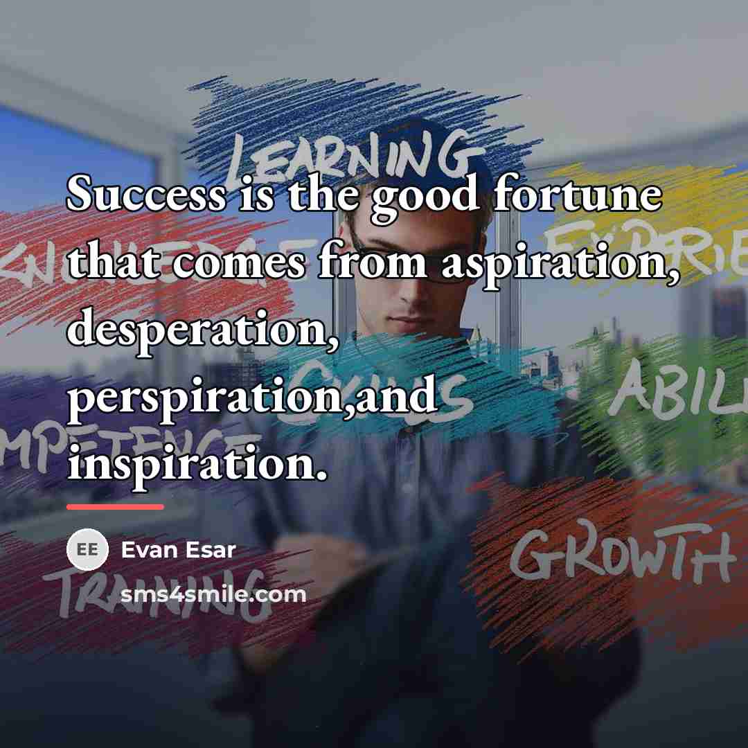 “Success is the good fortune that comes from aspiration, desperation,…” quote by Evan Esar