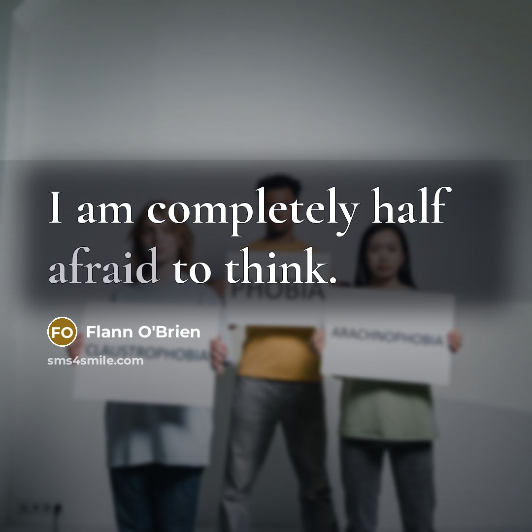 “I am completely half afraid to think.” quote by Flann O'Brien