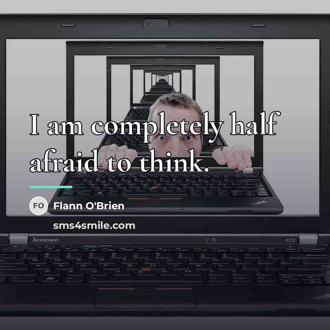 “I am completely half afraid to think.…” quote by Flann O'Brien