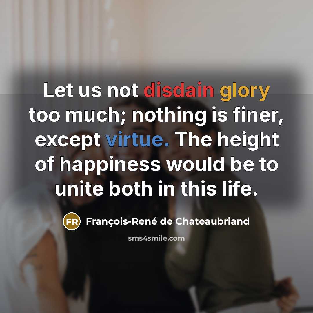 “Let us not disdain glory too much; nothing is finer,…” quote by François-René de Chateaubriand