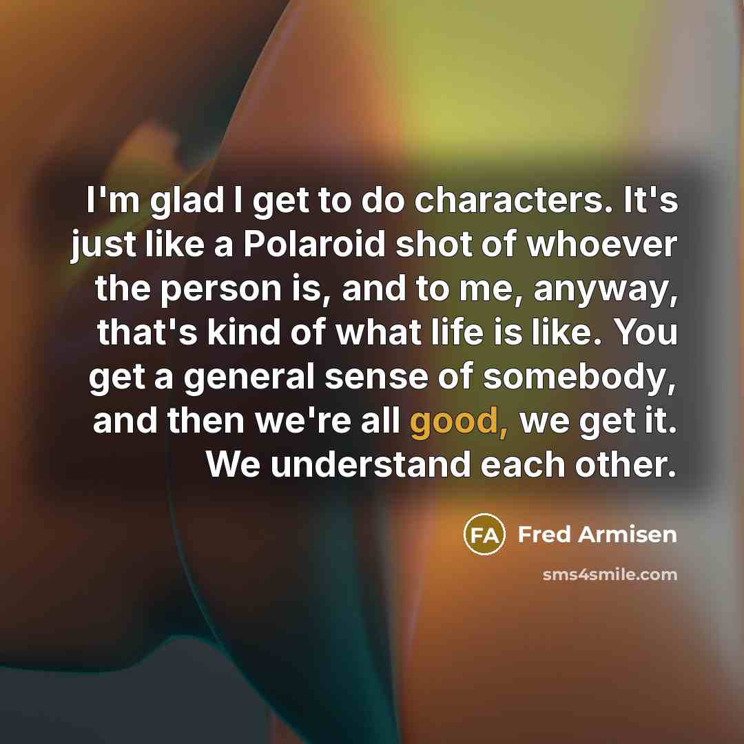 “I'm glad I get to do characters. It's just like…” quote by Fred Armisen
