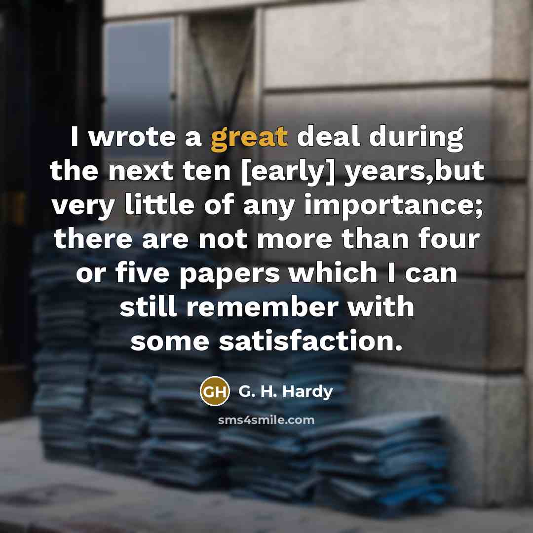 “I wrote a great deal during the next ten [early]…” quote by G. H. Hardy
