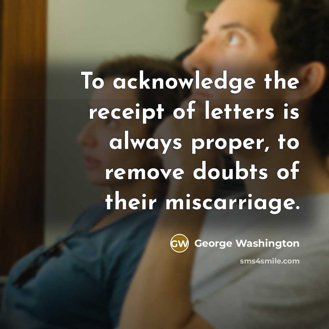 “To acknowledge the receipt of letters is always proper, to…” quote by George Washington