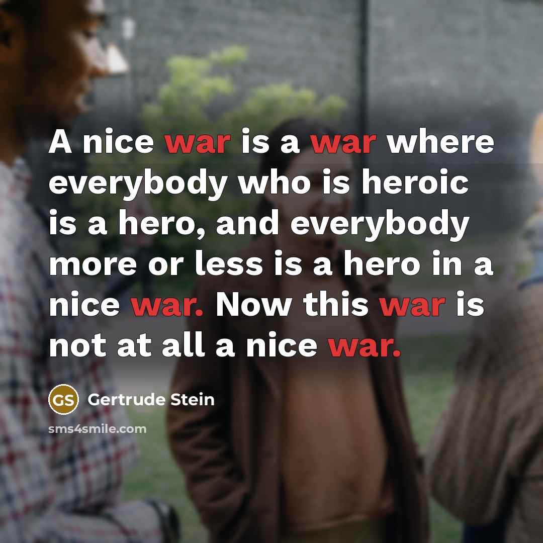 “A nice war is a war where everybody who is…” quote by Gertrude Stein