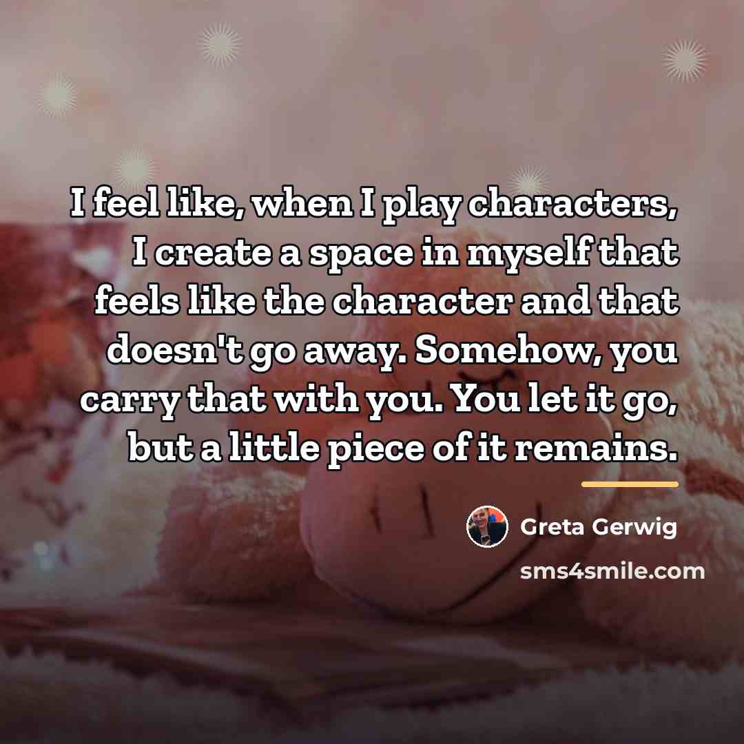 “I feel like, when I play characters, I create a…” quote by Greta Gerwig