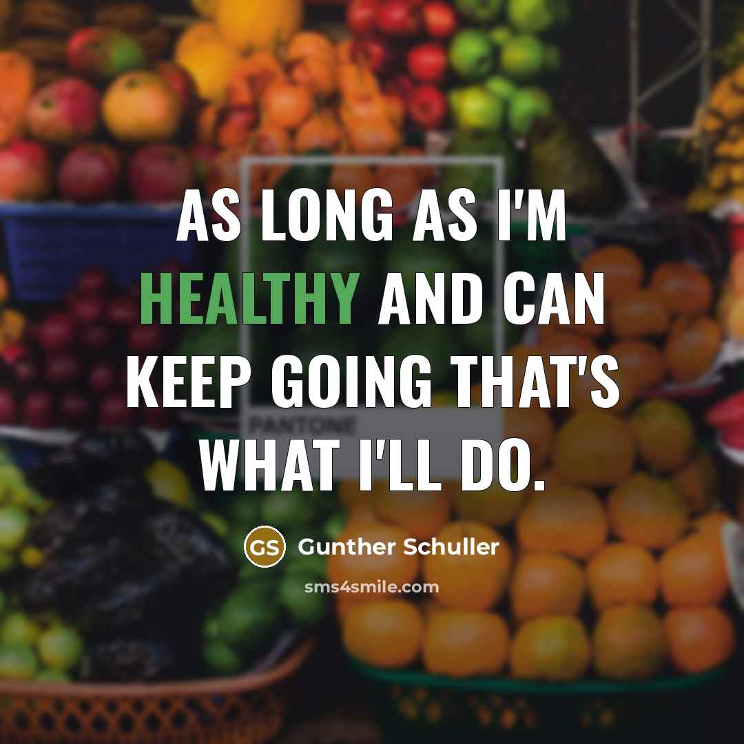 “As long as I'm healthy and can keep going that's…” quote by Gunther Schuller