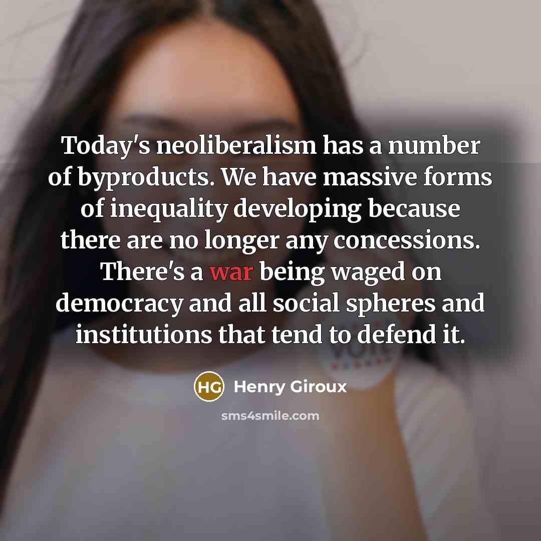 “Today's neoliberalism has a number of byproducts. We have massive…” quote by Henry Giroux