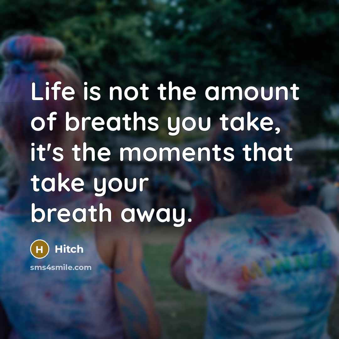 “Life is not the amount of breaths you take, it's…” quote by Hitch