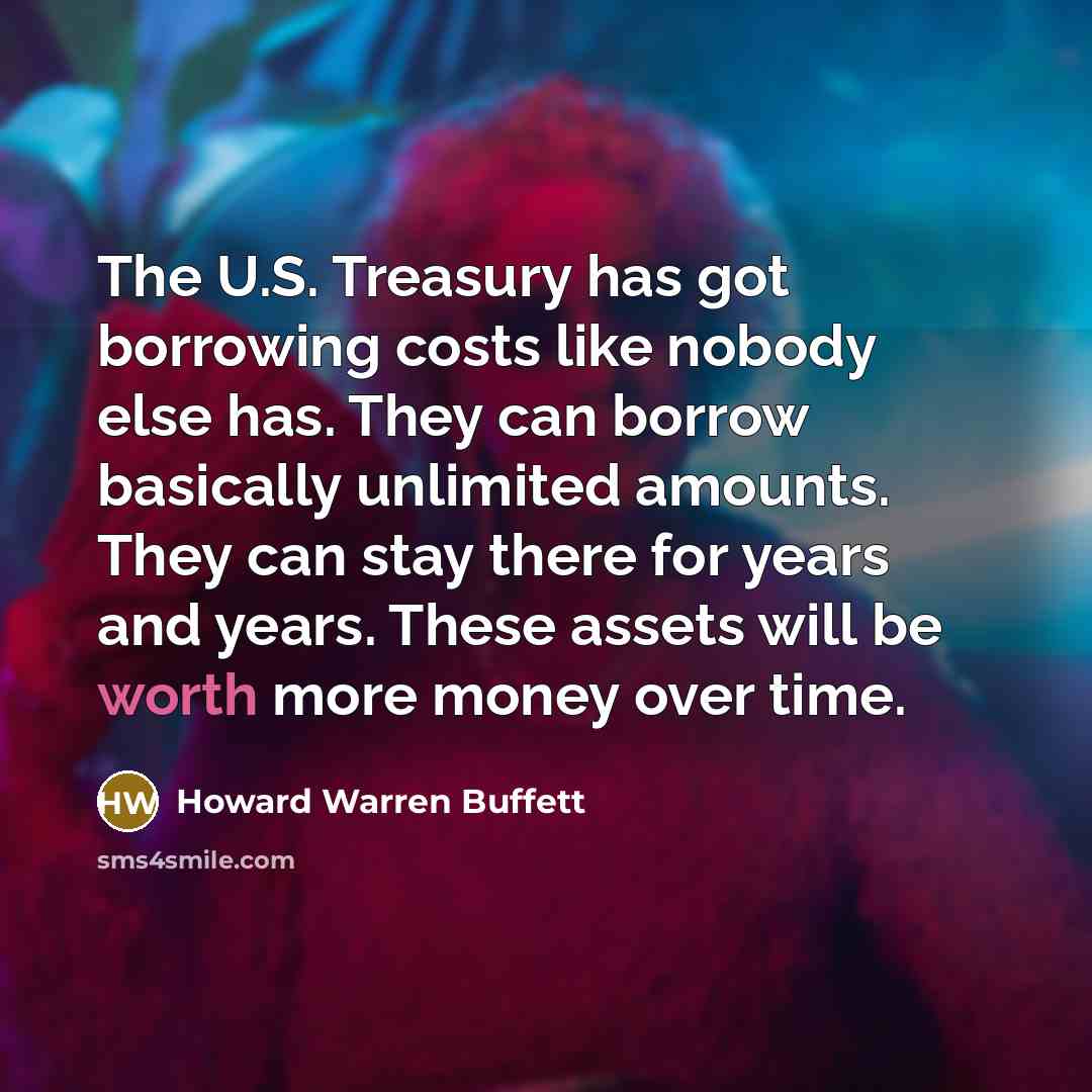 “The U.S. Treasury has got borrowing costs like nobody else…” quote by Howard Warren Buffett