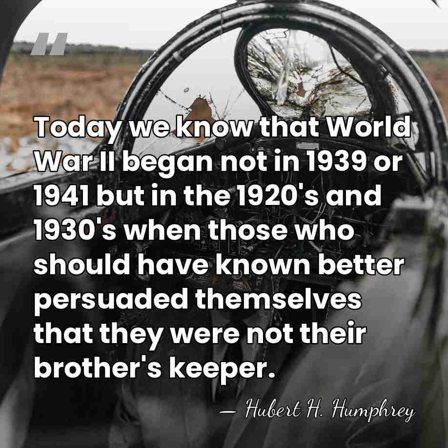 Today we know that World War II began not in 1939 or&hellip; - Hubert H. Humphrey