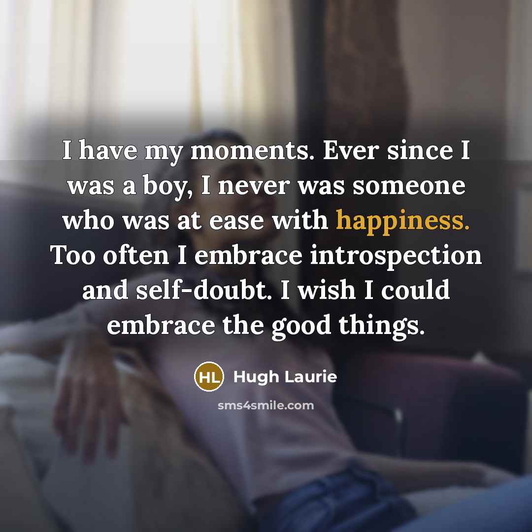 “I have my moments. Ever since I was a boy,…” quote by Hugh Laurie
