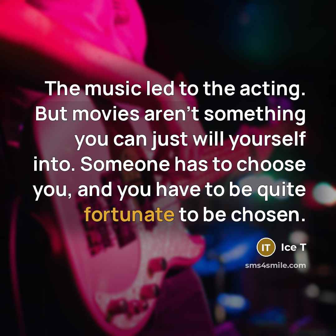“The music led to the acting. But movies aren't something…” quote by Ice T