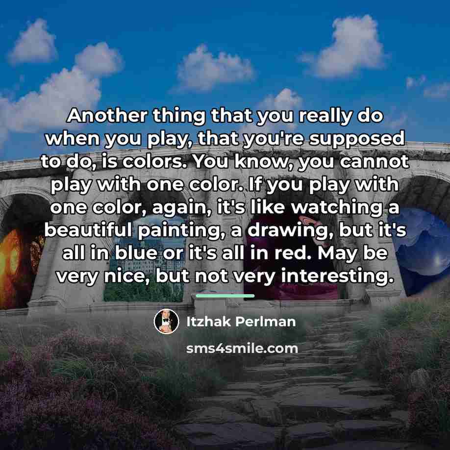 “Another thing that you really do when you play, that…” quote by Itzhak Perlman