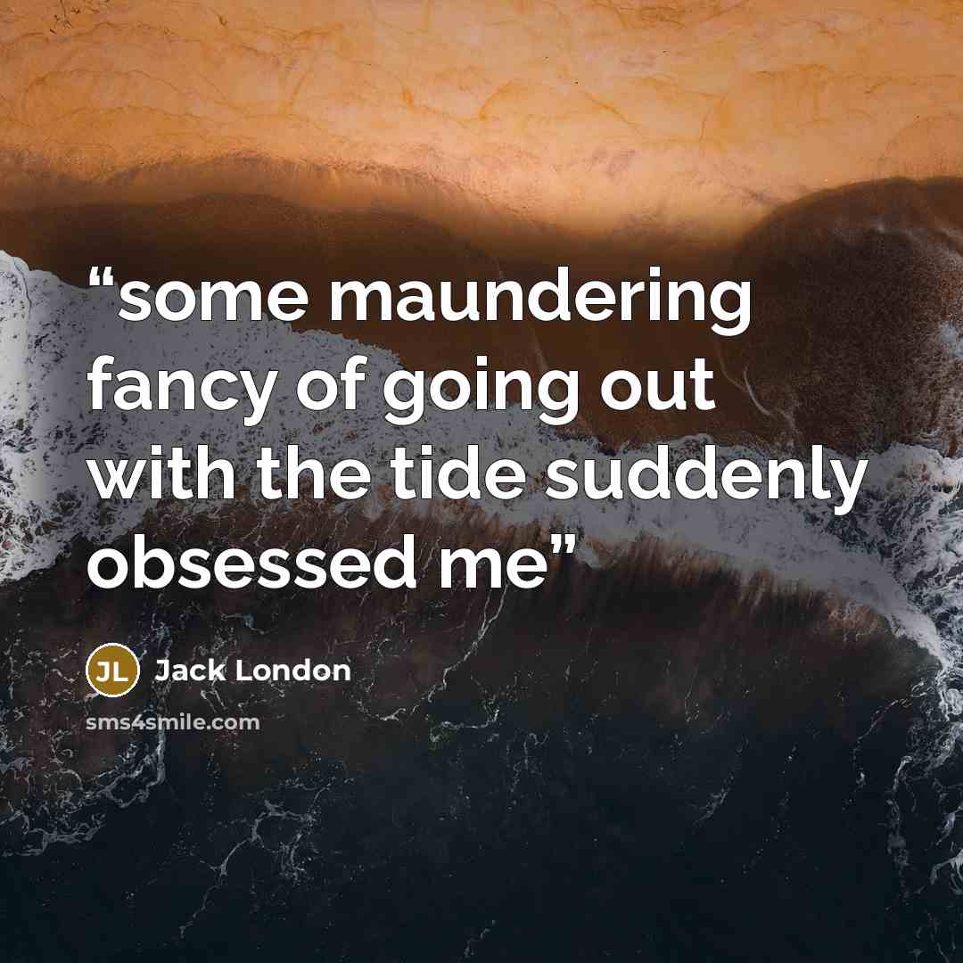 “some maundering fancy of going out with the tide suddenly obsessed me” quote by Jack London
