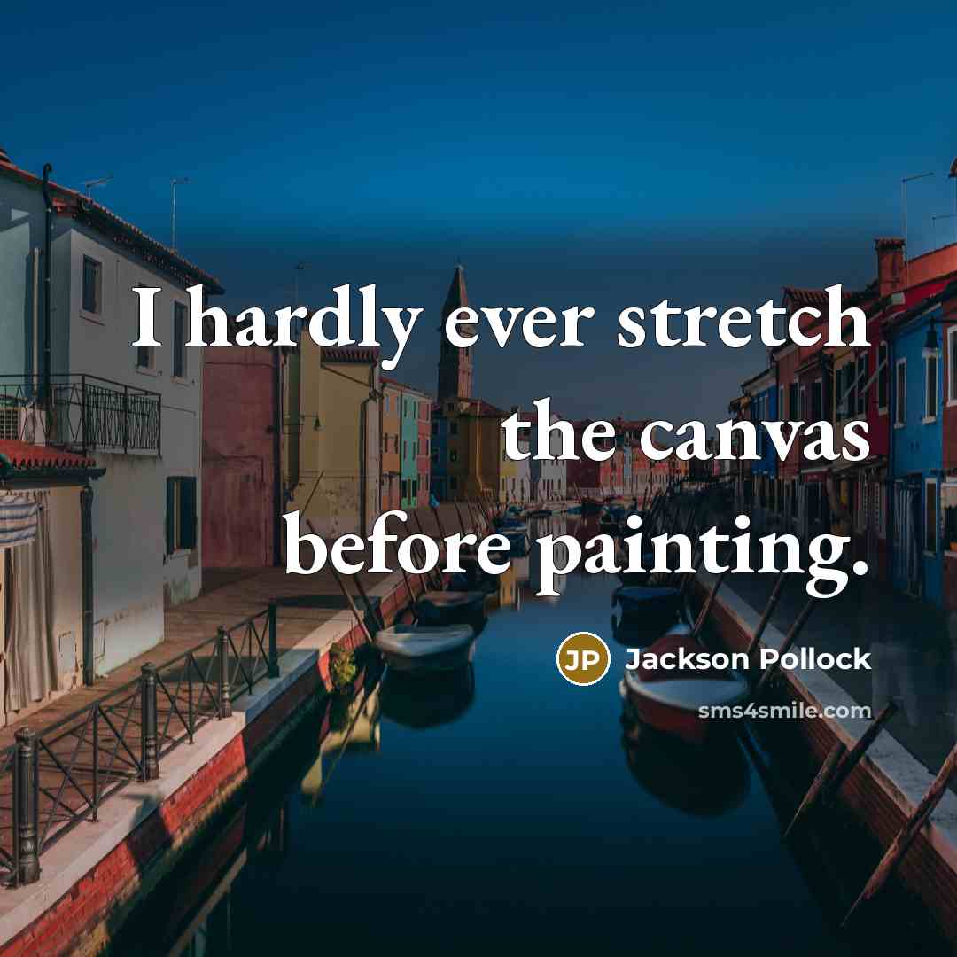 “I hardly ever stretch the canvas before painting.” quote by Jackson Pollock