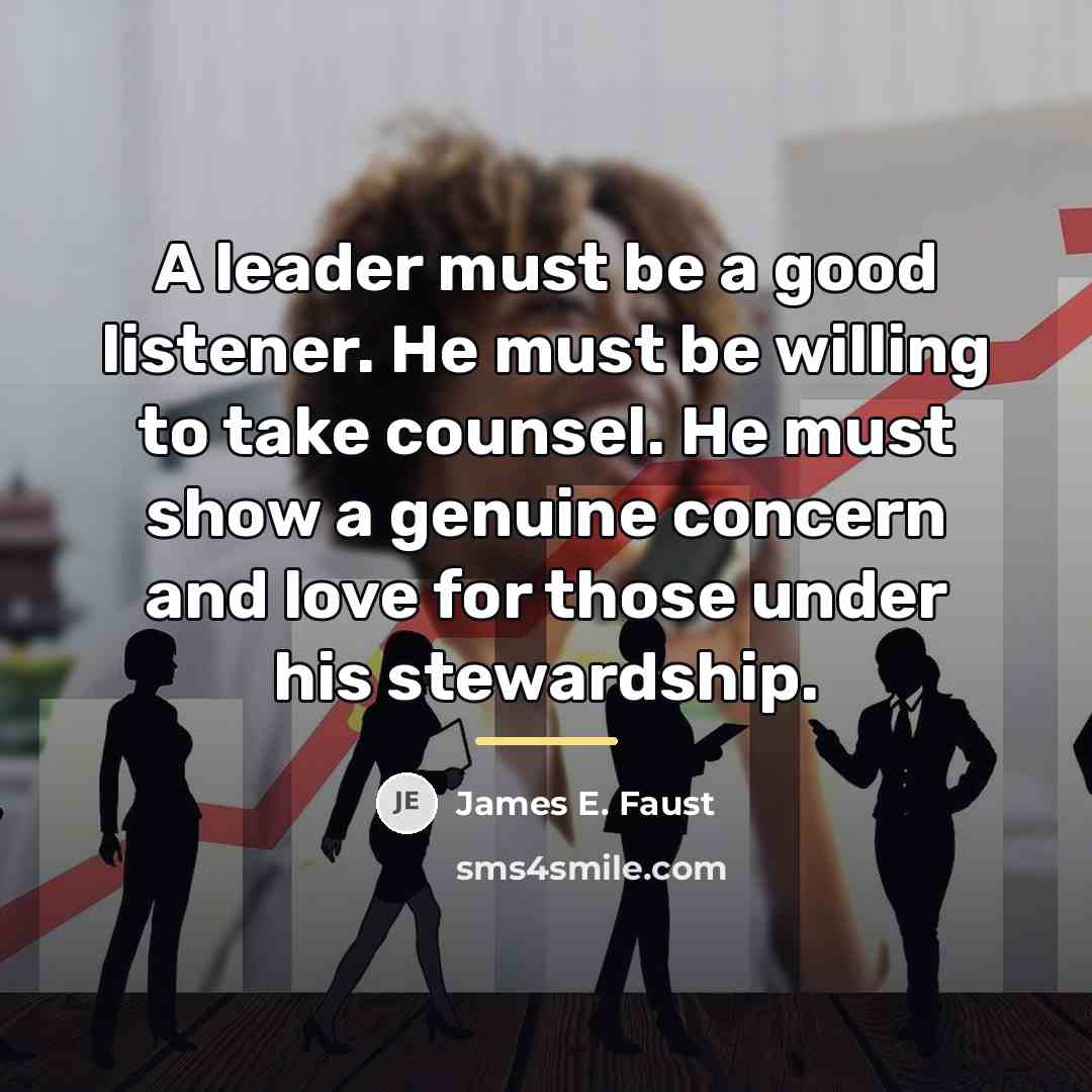 “A leader must be a good listener. He must be…” quote by James E. Faust