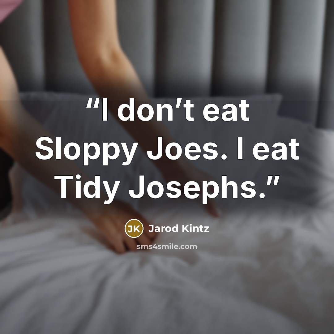 “I don’t eat Sloppy Joes. I eat Tidy Josephs.” quote by Jarod Kintz