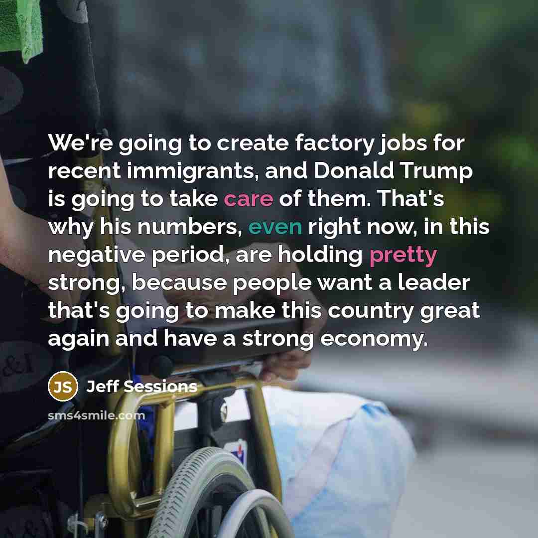 “We're going to create factory jobs for recent immigrants, and…” quote by Jeff Sessions